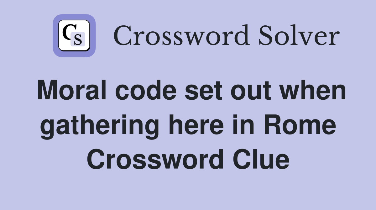 Moral code set out when gathering here in Rome Crossword Clue
