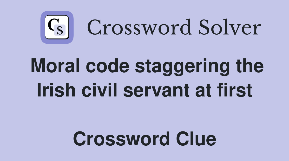 Moral code staggering the Irish civil servant at first  Crossword Clue