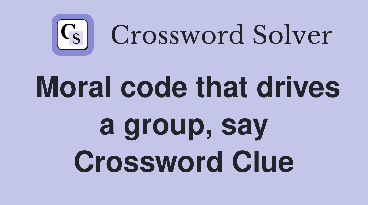 Moral code that drives a group, say Crossword Clue