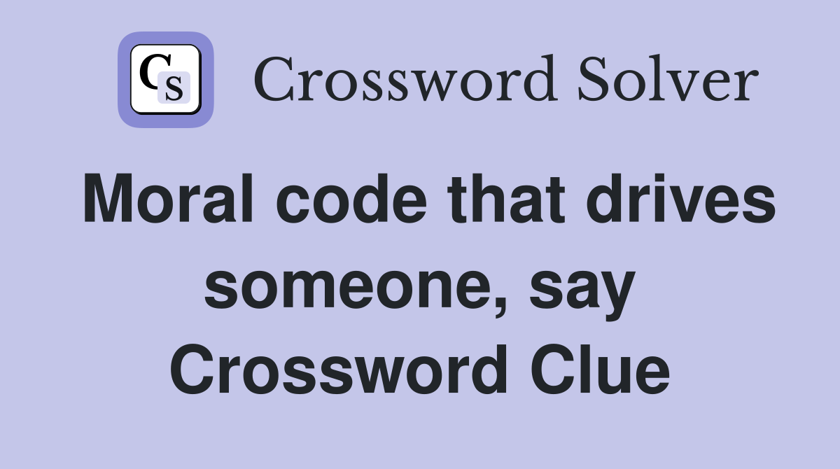 Moral code that drives someone, say Crossword Clue