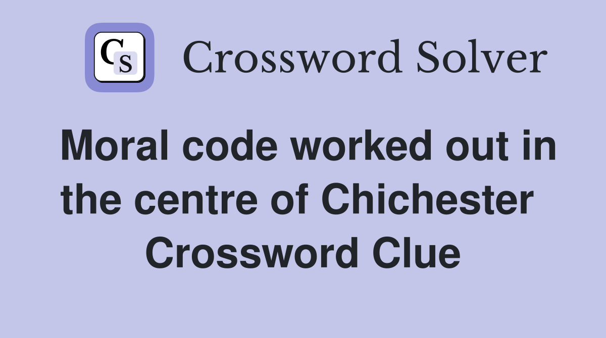 Moral code worked out in the centre of Chichester  Crossword Clue