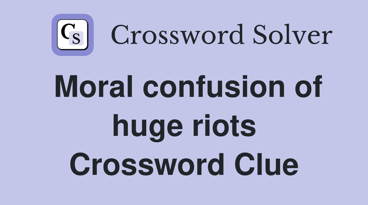 Moral confusion of huge riots Crossword Clue