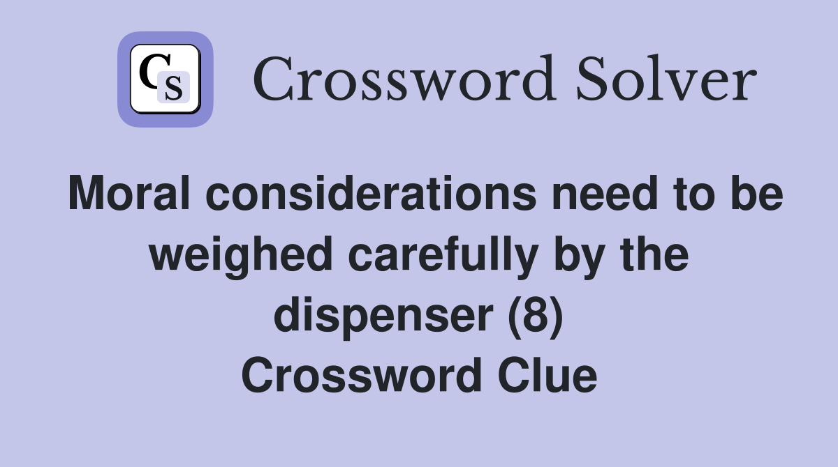 Moral considerations need to be weighed carefully by the dispenser (8) Crossword Clue