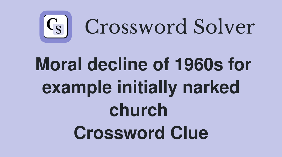 Moral decline of 1960s for example initially narked church  Crossword Clue
