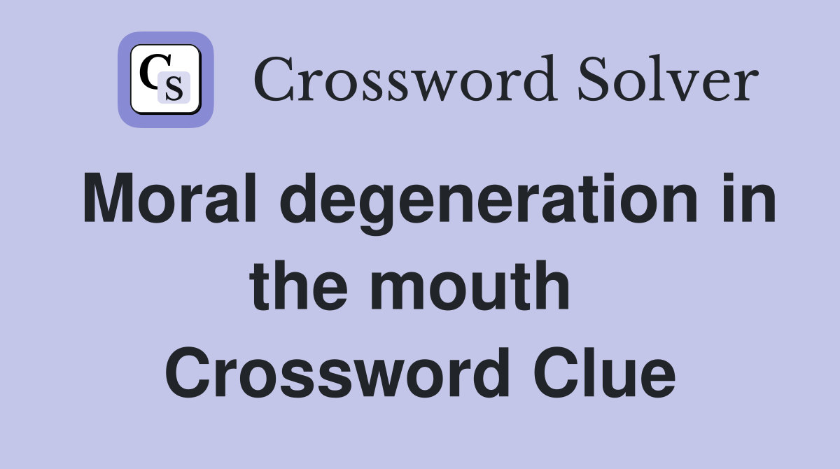 Moral degeneration in the mouth  Crossword Clue