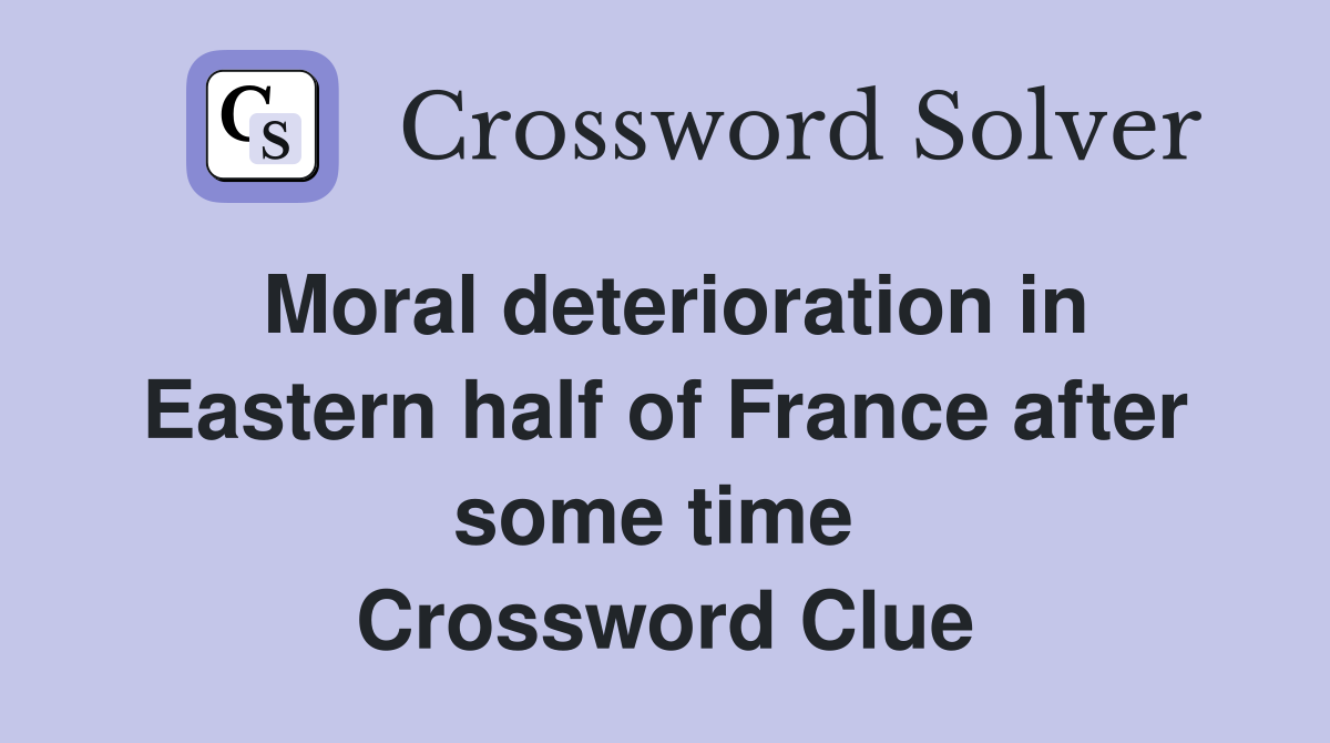 Moral deterioration in Eastern half of France after some time  Crossword Clue