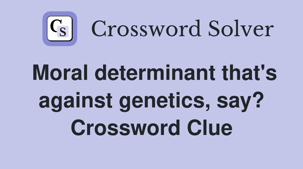 Moral determinant that's against genetics, say? Crossword Clue