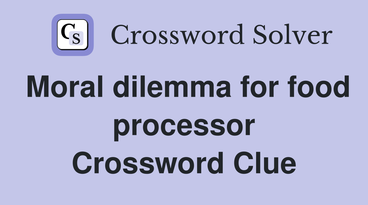 Moral dilemma for food processor Crossword Clue