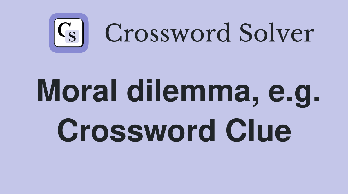 Moral dilemma, e.g. Crossword Clue