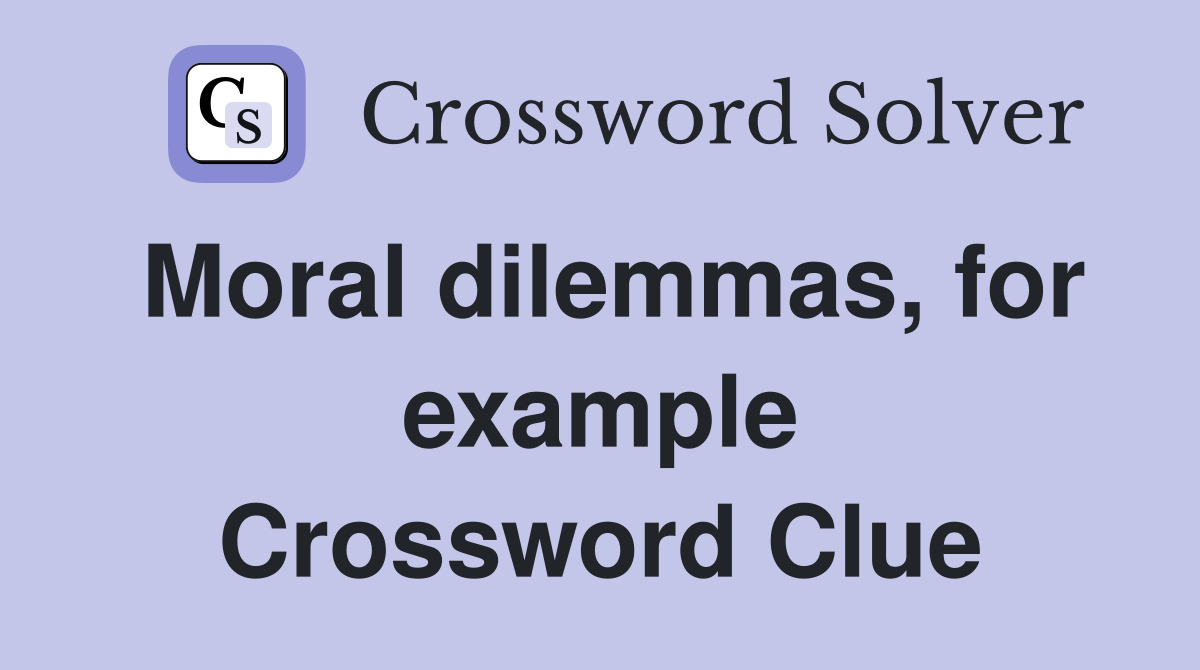 Moral dilemmas, for example Crossword Clue