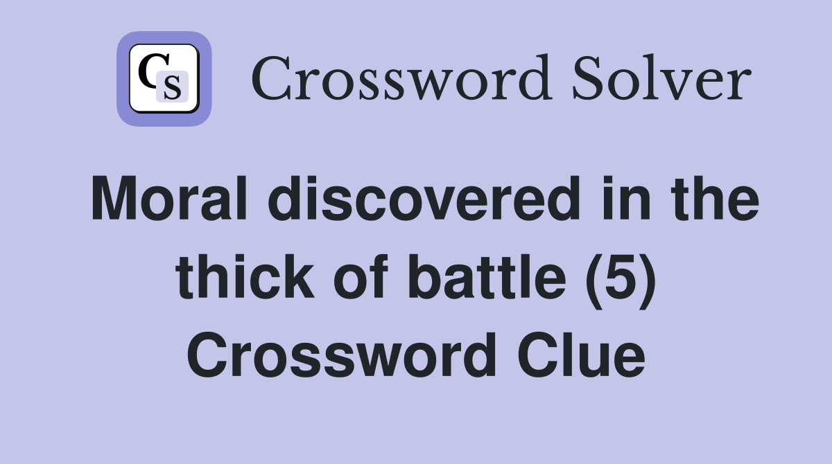 Moral discovered in the thick of battle (5) Crossword Clue