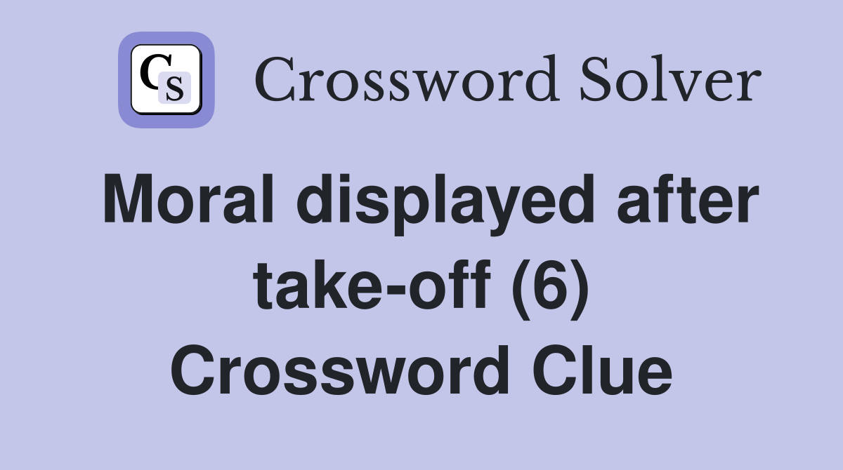 Moral displayed after take-off (6) Crossword Clue