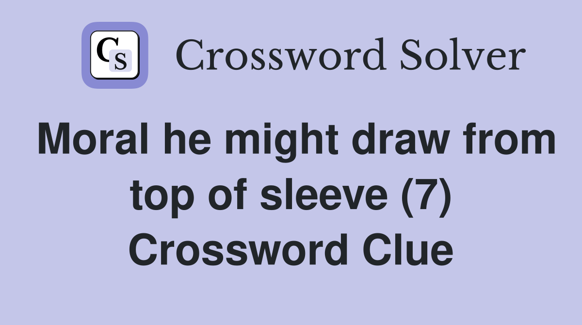 Moral he might draw from top of sleeve (7) Crossword Clue