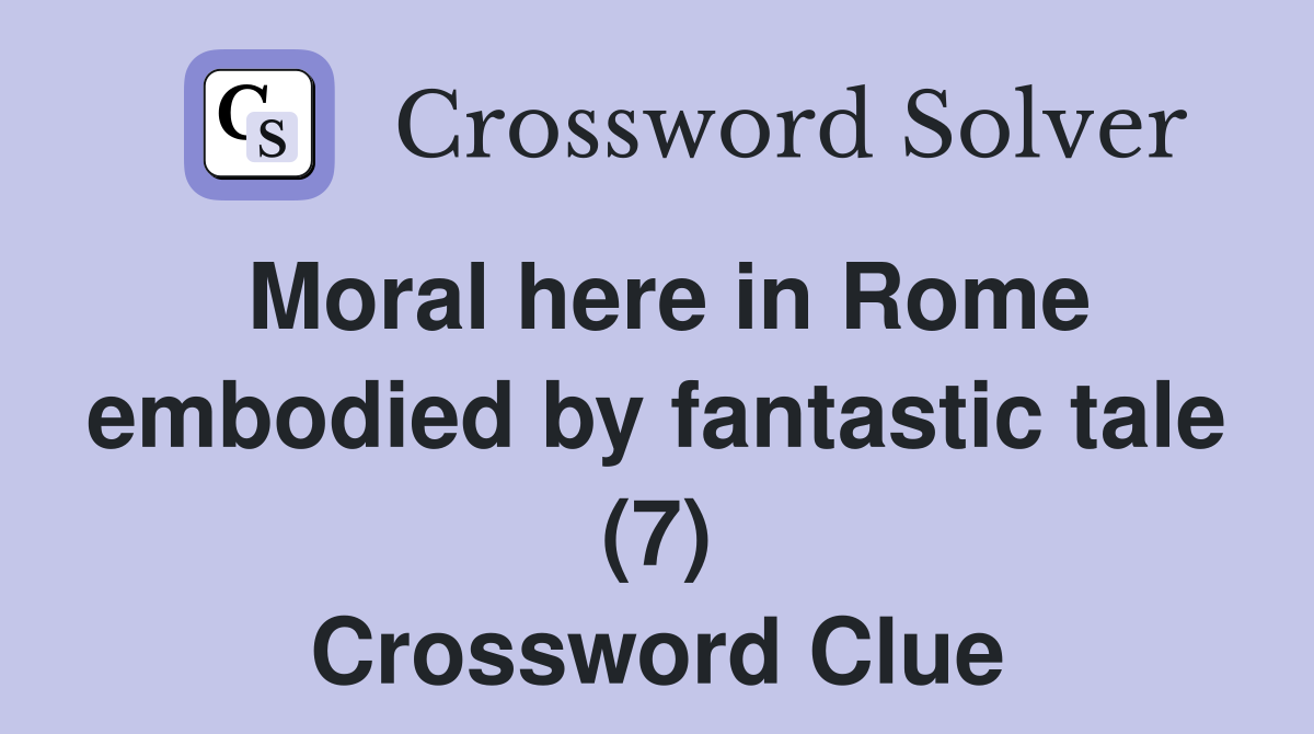 Moral here in Rome embodied by fantastic tale (7) Crossword Clue