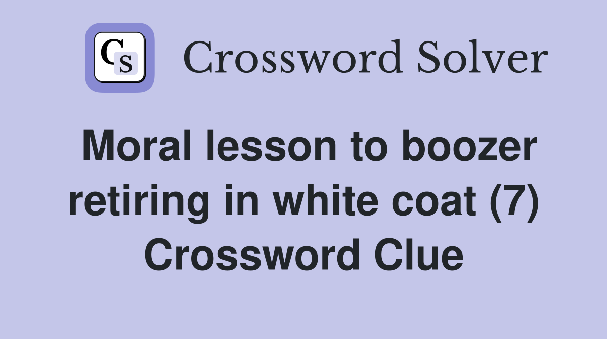 Moral lesson to boozer retiring in white coat (7) Crossword Clue