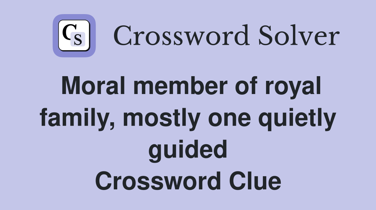 Moral member of royal family, mostly one quietly guided Crossword Clue