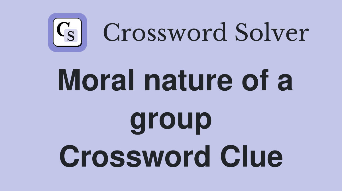 Moral nature of a group Crossword Clue