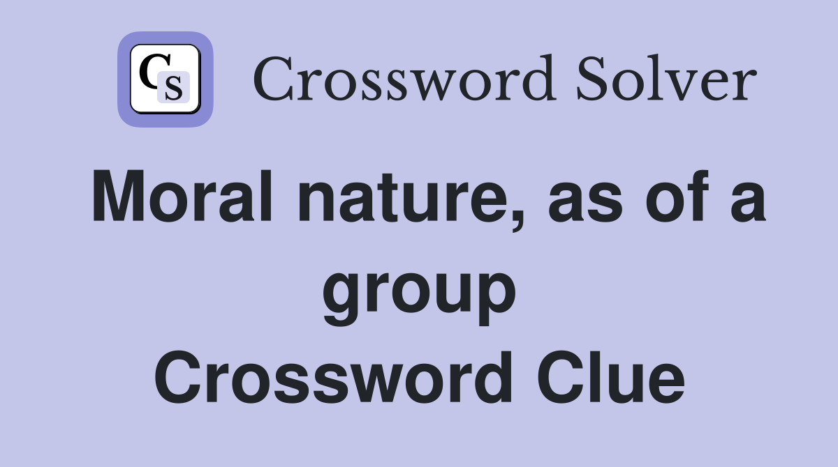 Moral nature, as of a group Crossword Clue