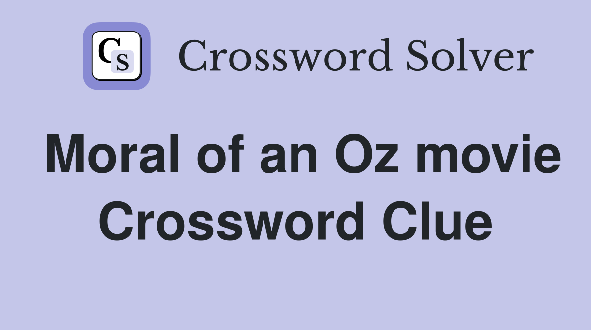 Moral of an Oz movie Crossword Clue