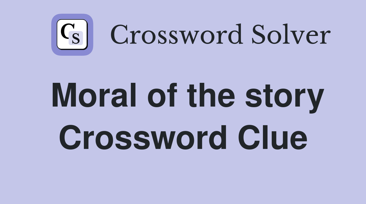 Moral of the story Crossword Clue