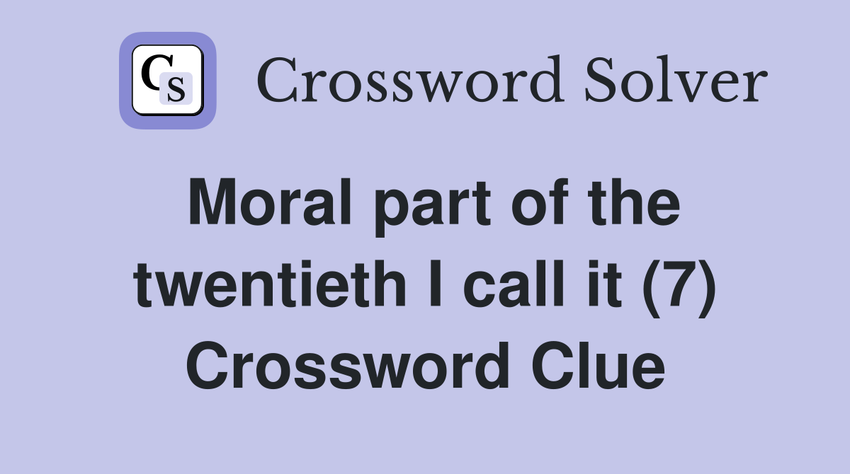 Moral part of the twentieth I call it (7) Crossword Clue
