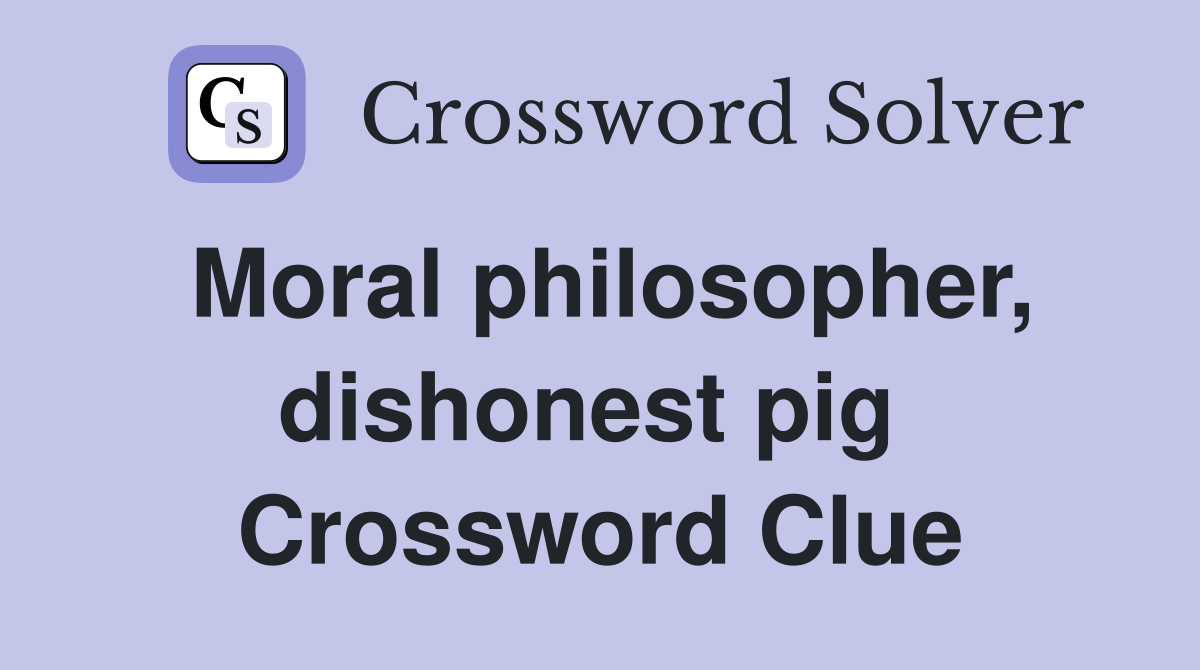 Moral philosopher, dishonest pig  Crossword Clue
