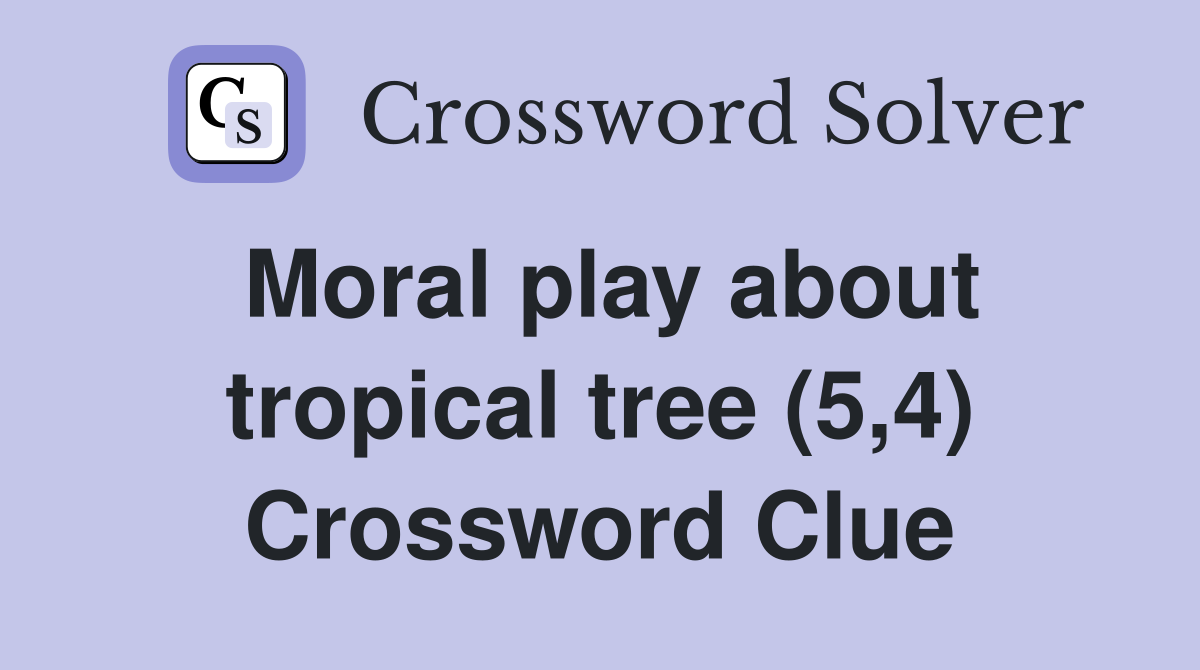 Moral play about tropical tree (5,4) Crossword Clue