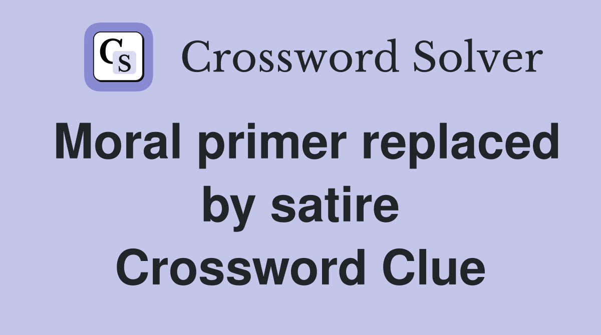 Moral primer replaced by satire Crossword Clue