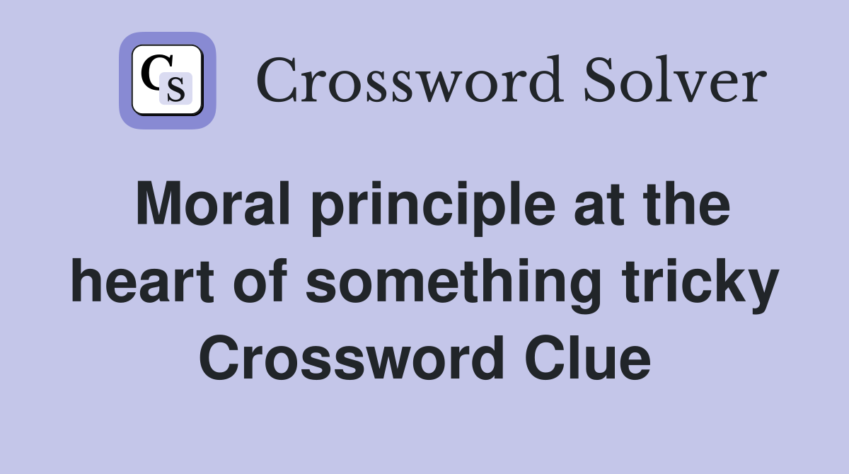 Moral principle at the heart of something tricky Crossword Clue