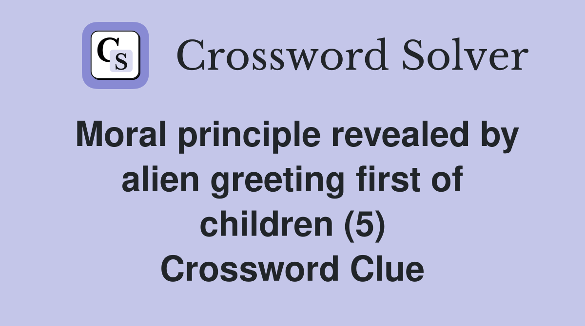 Moral principle revealed by alien greeting first of children (5) Crossword Clue