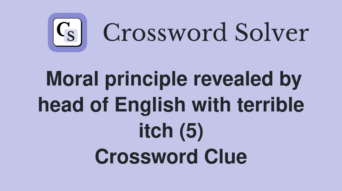 Moral principle revealed by head of English with terrible itch (5) Crossword Clue