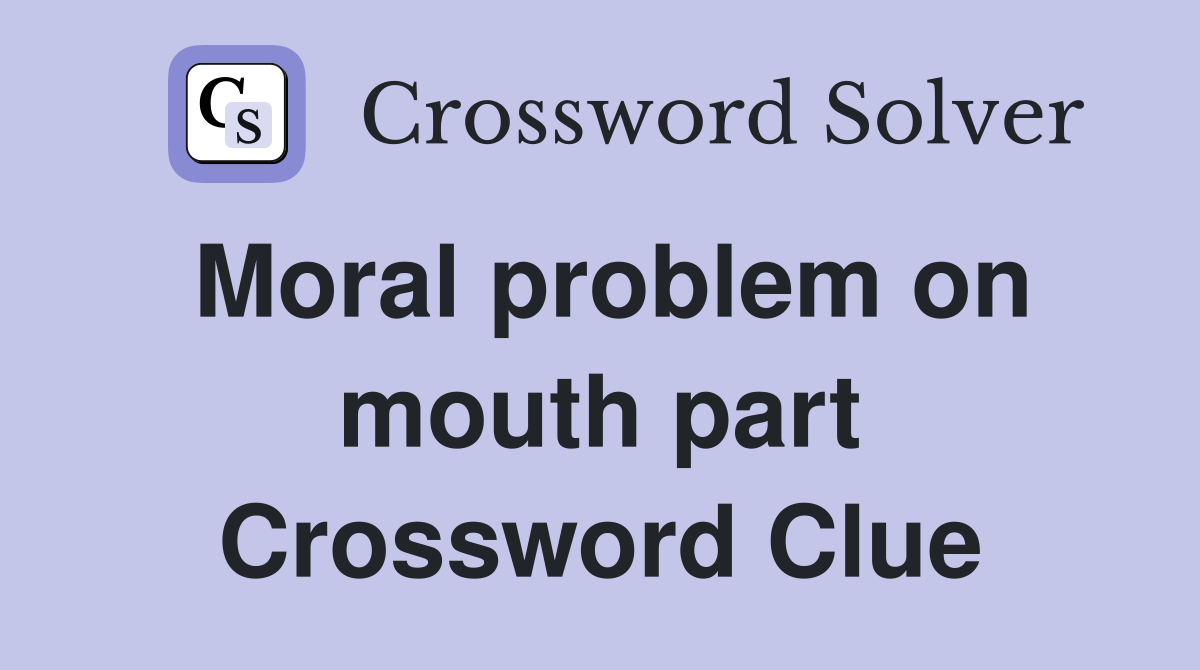 Moral problem on mouth part Crossword Clue
