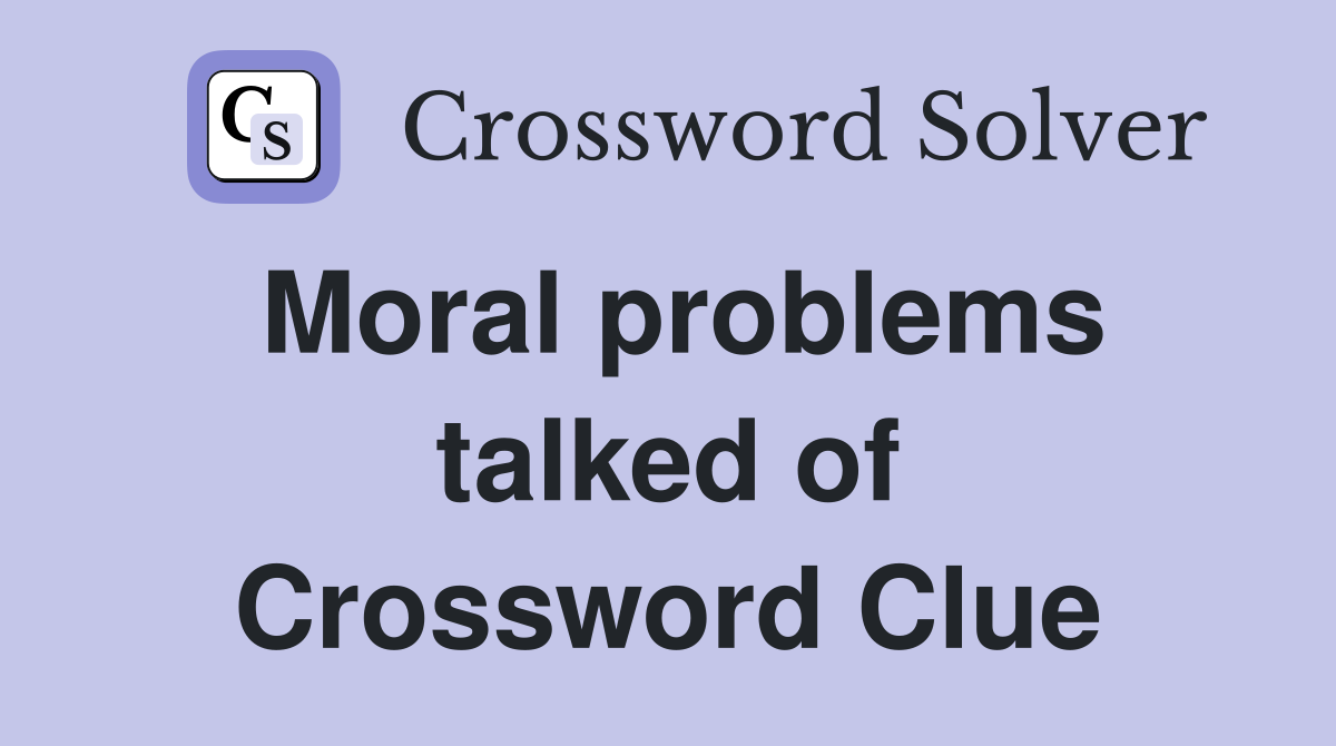 Moral problems talked of Crossword Clue