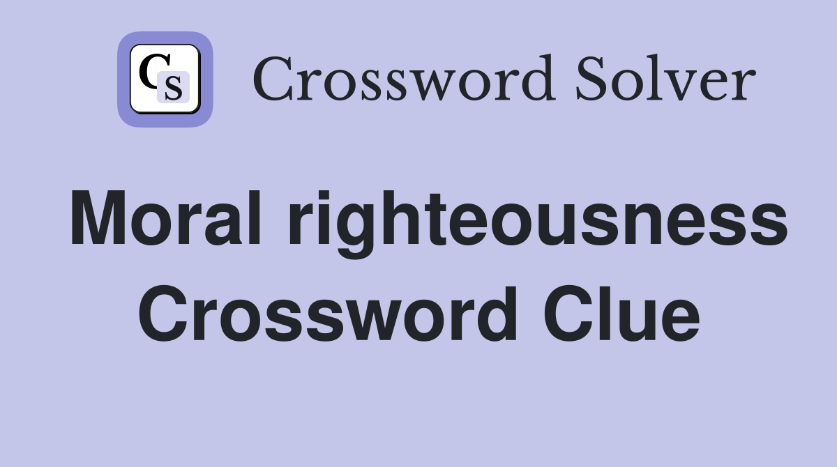Moral righteousness Crossword Clue