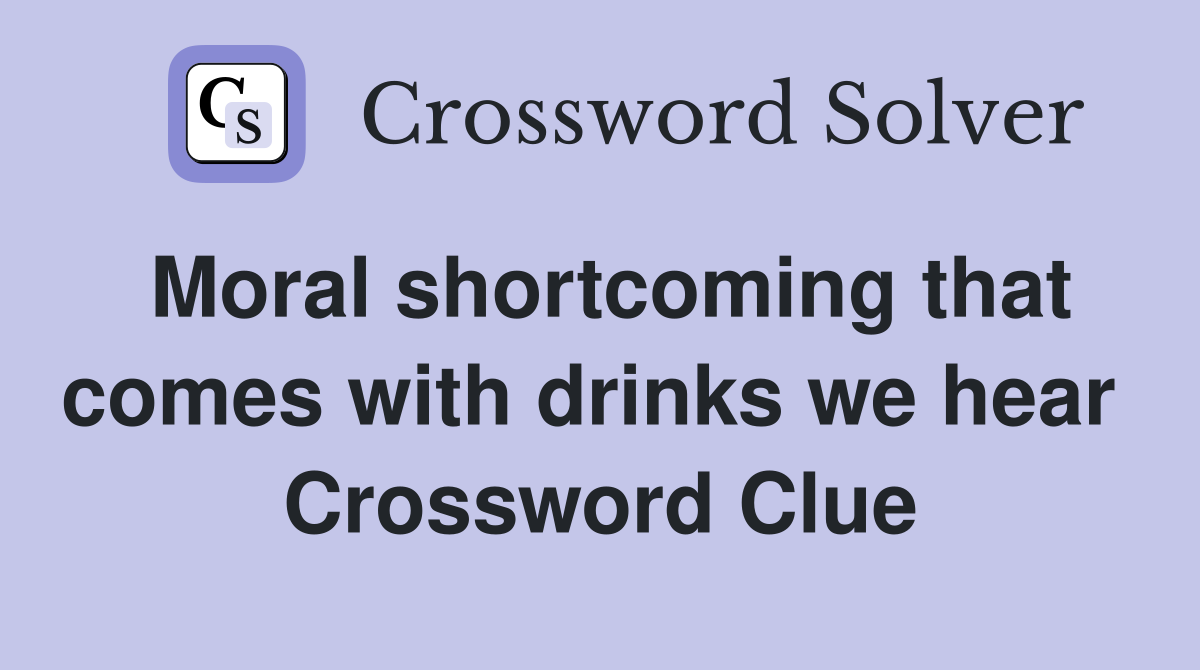 Moral shortcoming that comes with drinks we hear  Crossword Clue