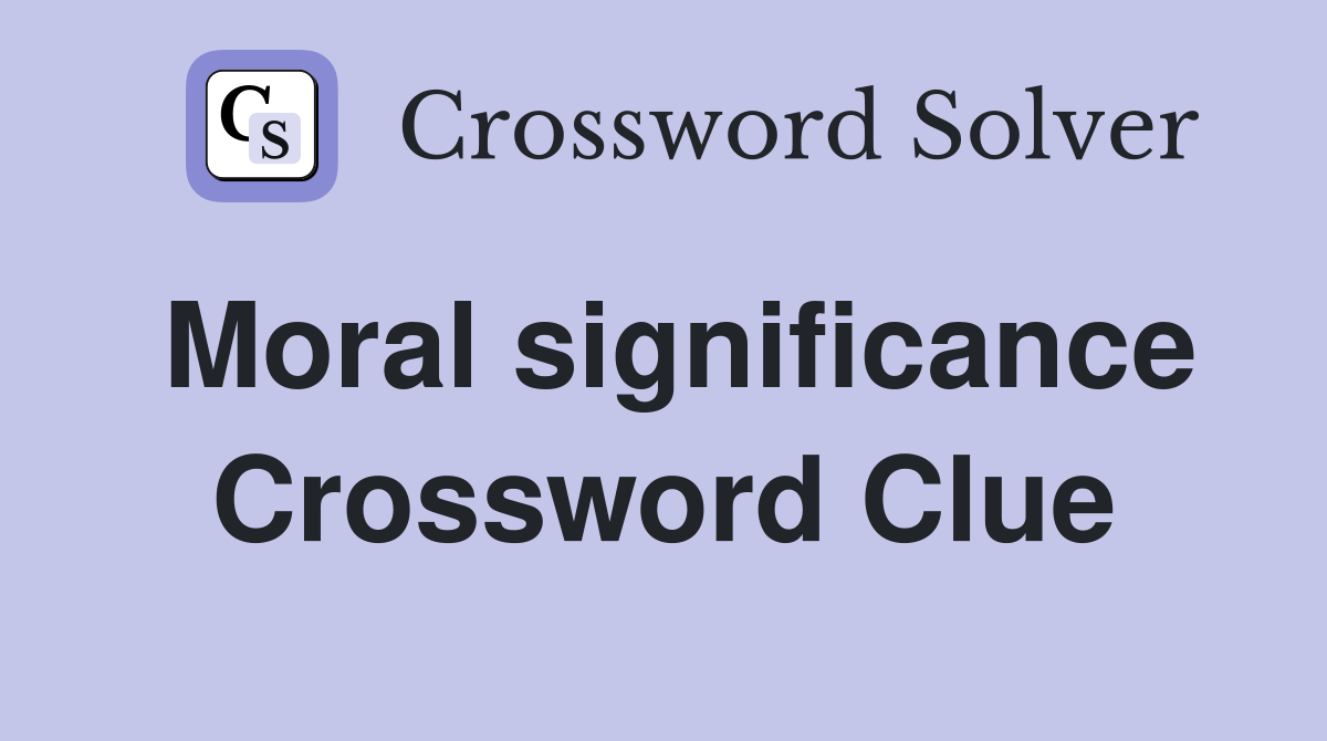 Moral significance Crossword Clue