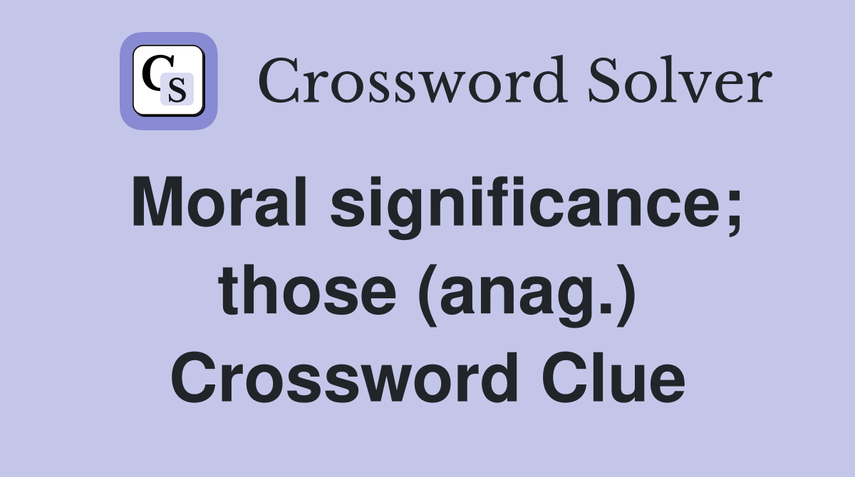 Moral significance; those (anag.) Crossword Clue