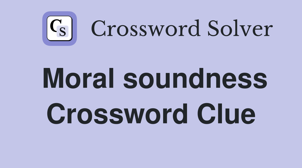 Moral soundness Crossword Clue