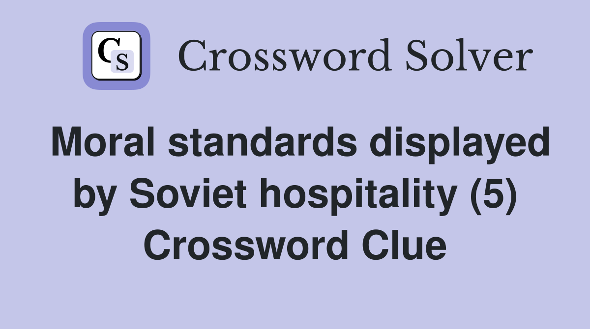 Moral standards displayed by Soviet hospitality (5) Crossword Clue