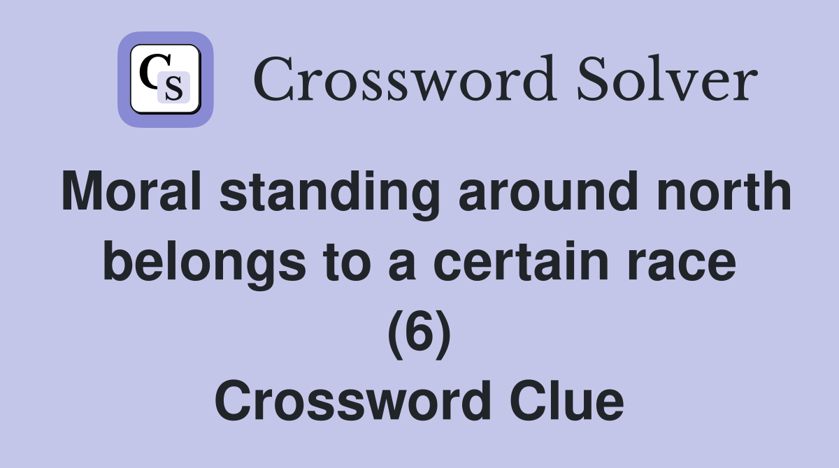 Moral standing around north belongs to a certain race (6) Crossword Clue
