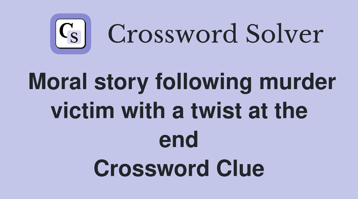 Moral story following murder victim with a twist at the end Crossword Clue