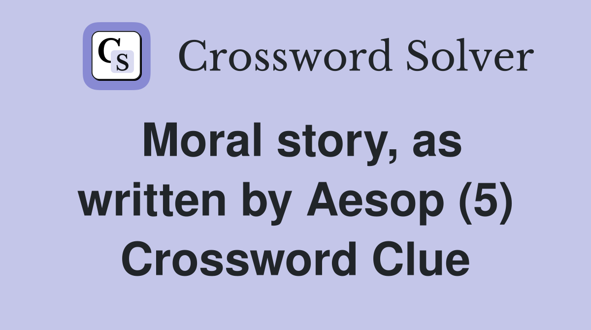 Moral story, as written by Aesop (5) Crossword Clue