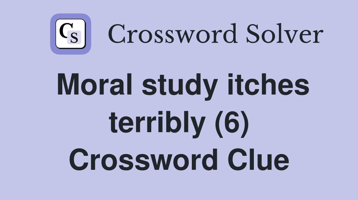 Moral study itches terribly (6) Crossword Clue
