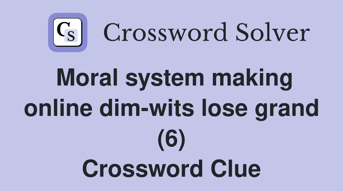 Moral system making online dim-wits lose grand (6) Crossword Clue