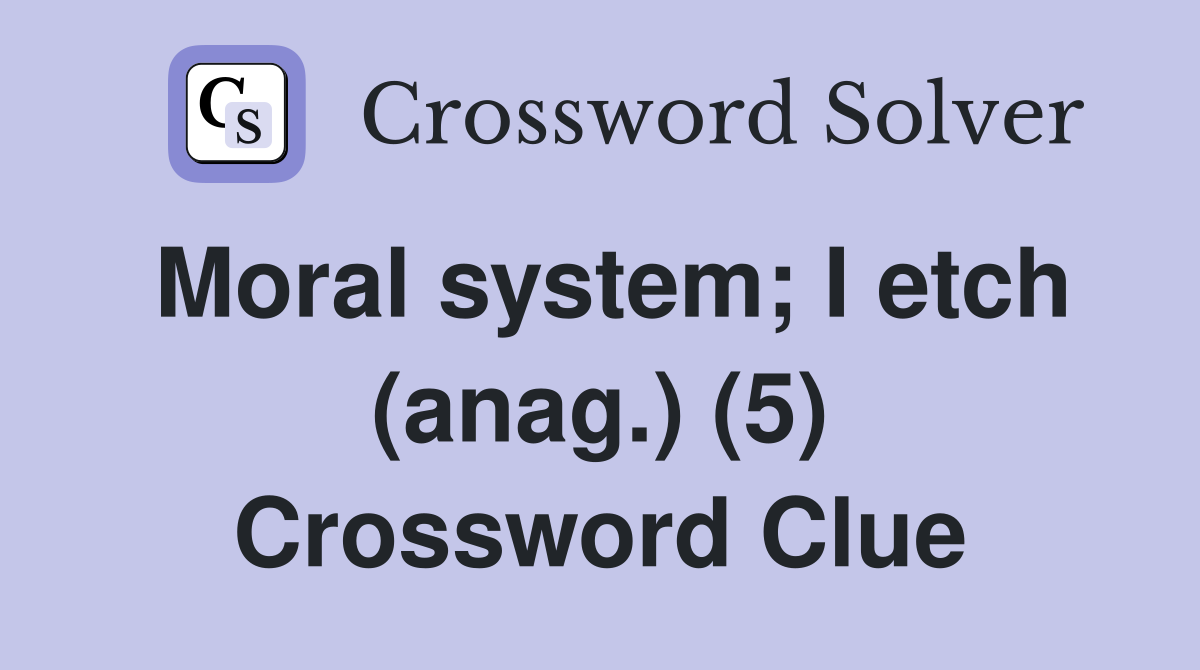 Moral system; I etch (anag.) (5) Crossword Clue