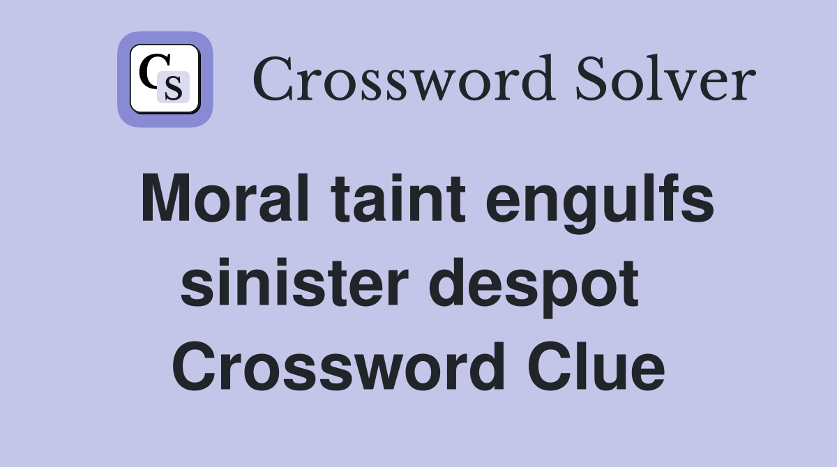 Moral taint engulfs sinister despot  Crossword Clue