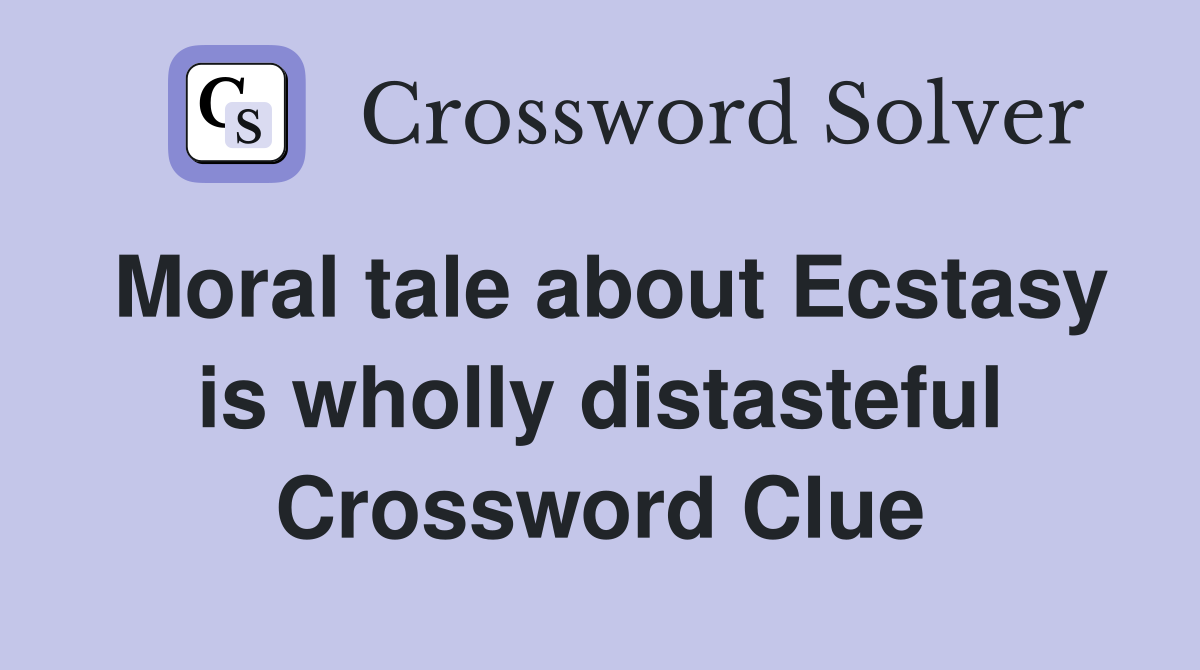 Moral tale about Ecstasy is wholly distasteful Crossword Clue