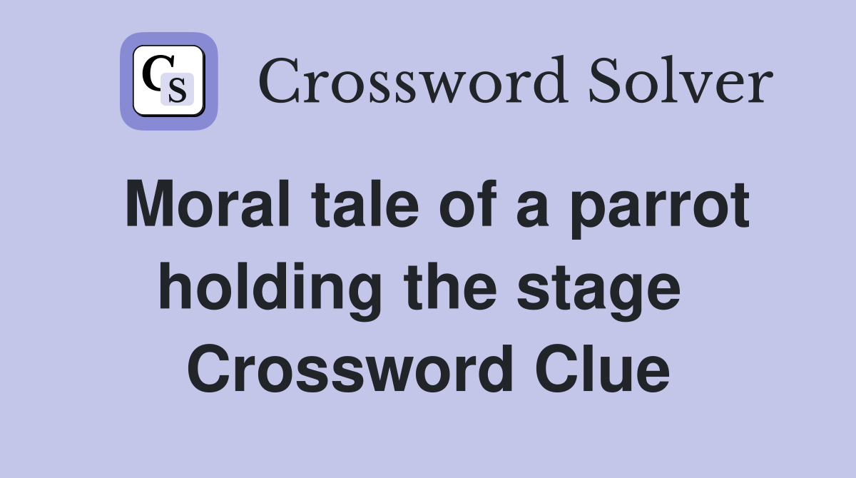 Moral tale of a parrot holding the stage  Crossword Clue
