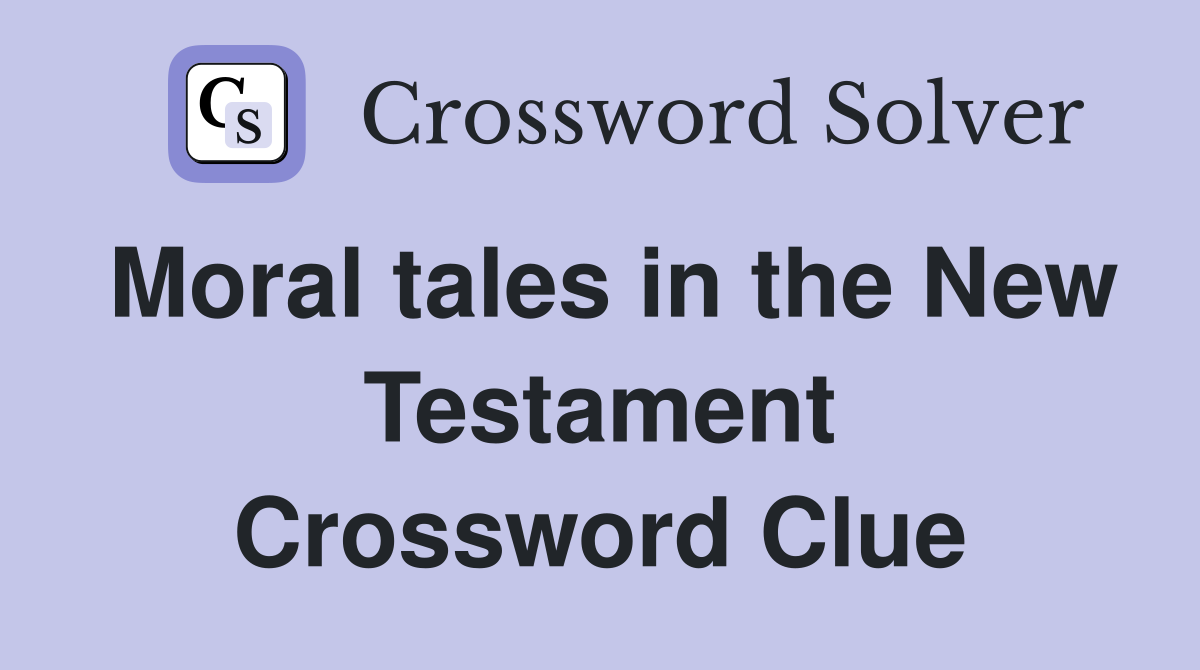 Moral tales in the New Testament Crossword Clue