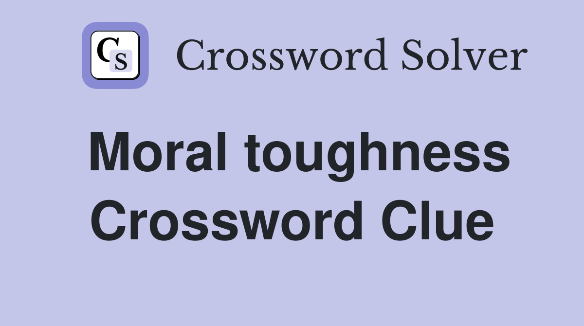 Moral toughness Crossword Clue